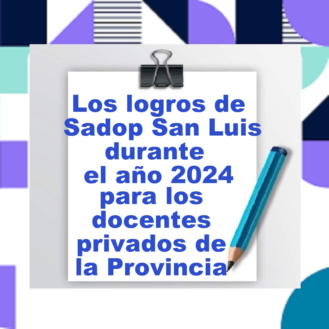 En este momento estás viendo LOS LOGROS DE SADOP SAN LUIS DURANTE EL AÑO 2024 PARA LOS DOCENTES PRIVADOS DE LA PROVINCIA